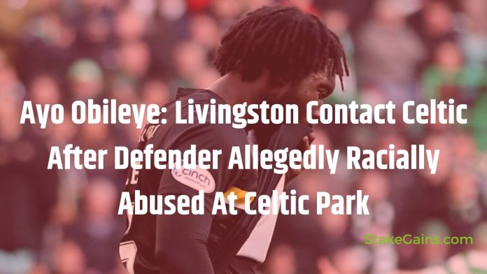 Ayo Obileye: Livingston Contact Celtic After Defender Allegedly Racially Abused At Celtic Park