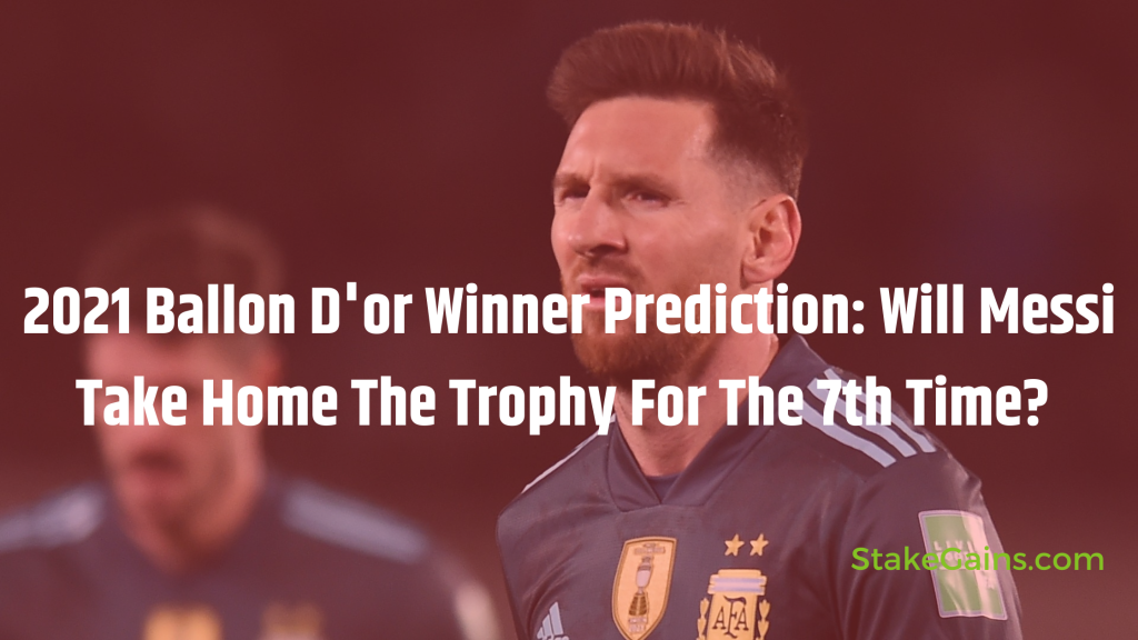 2021 Ballon D'or Winner Prediction Will Messi Take Home The Trophy For