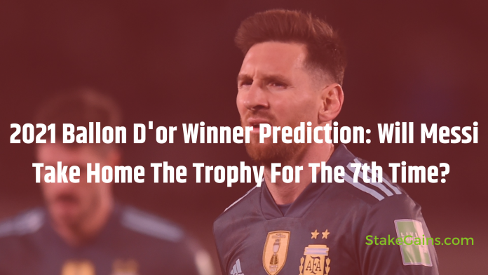 2021 Ballon D'or Winner Prediction: Will Messi Take Home The Trophy For The 7th Time?